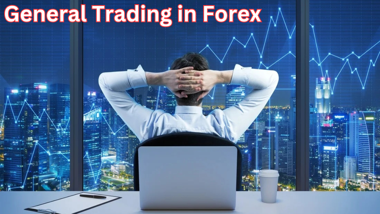 General Trading in Forex: A Beginner’s Guide: